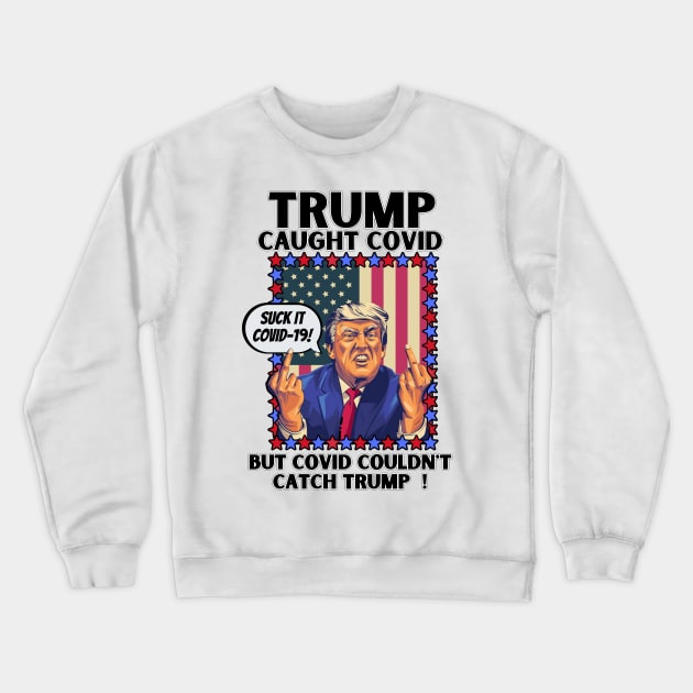 Funny Trump Caught Covid But Covid Couldn't Catch Trump Crewneck Sweatshirt by PsychoDynamics